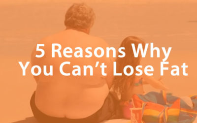 5 Reasons you can’t lose fat